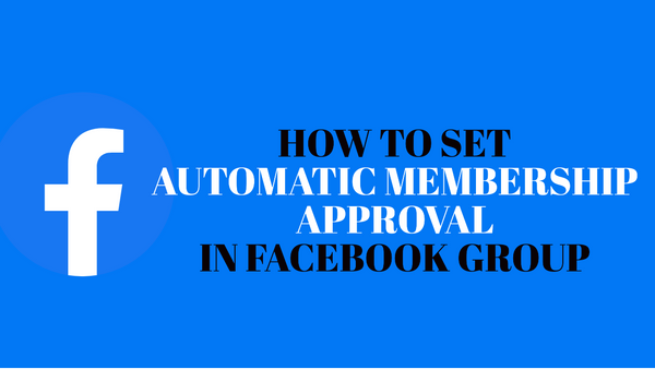 How To Set Automatic Membership Approval In Facebook Group