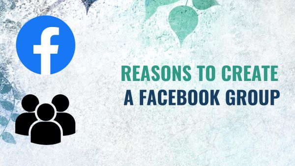 12 Reasons To Create A Facebook Group In 2022